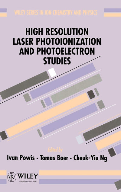 High Resolution Laser Photoionization and Photoelectron Studies (Wiley Series In Ion Chemistry and Physics)