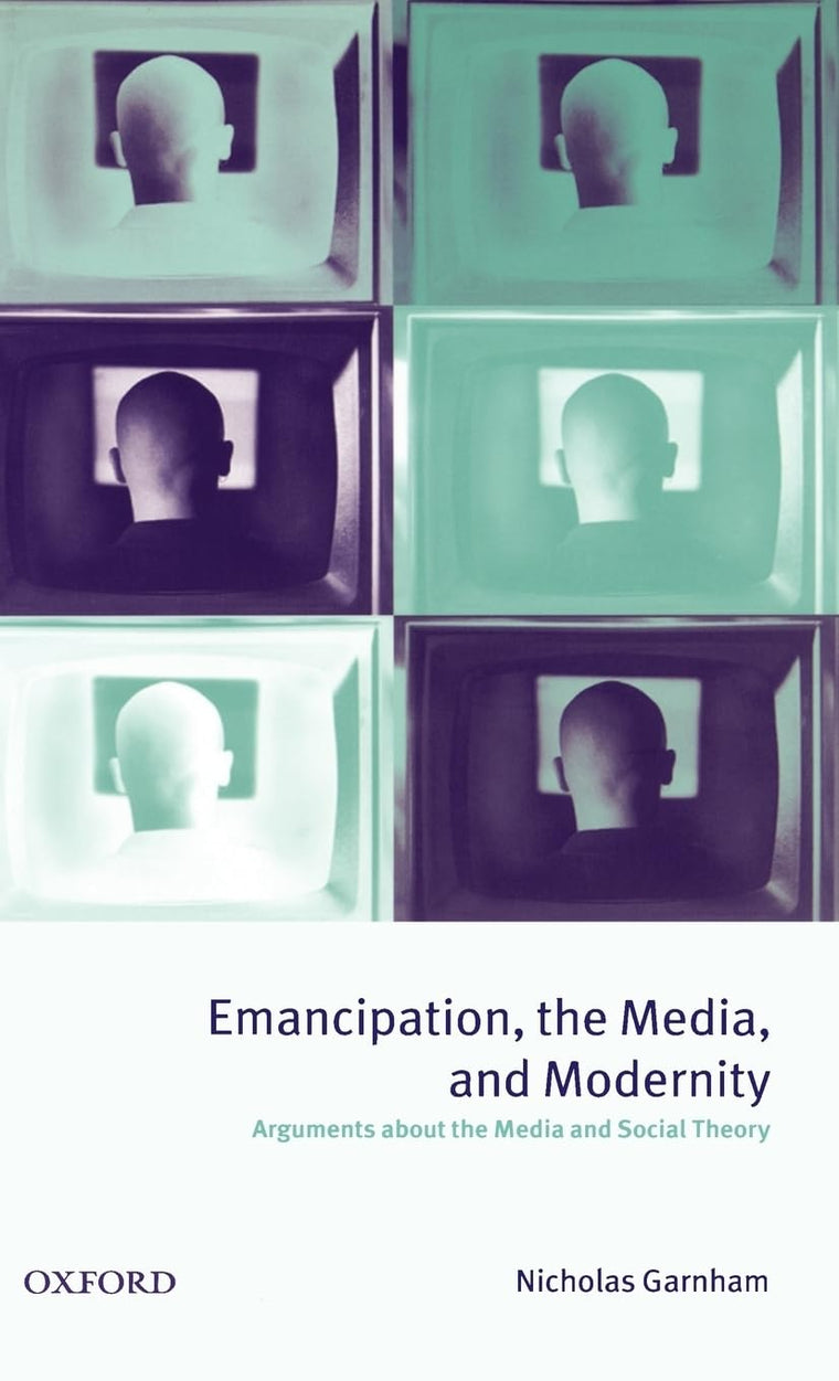 Emancipation, the Media, and Modernity: Arguments about the Media and Social Theory