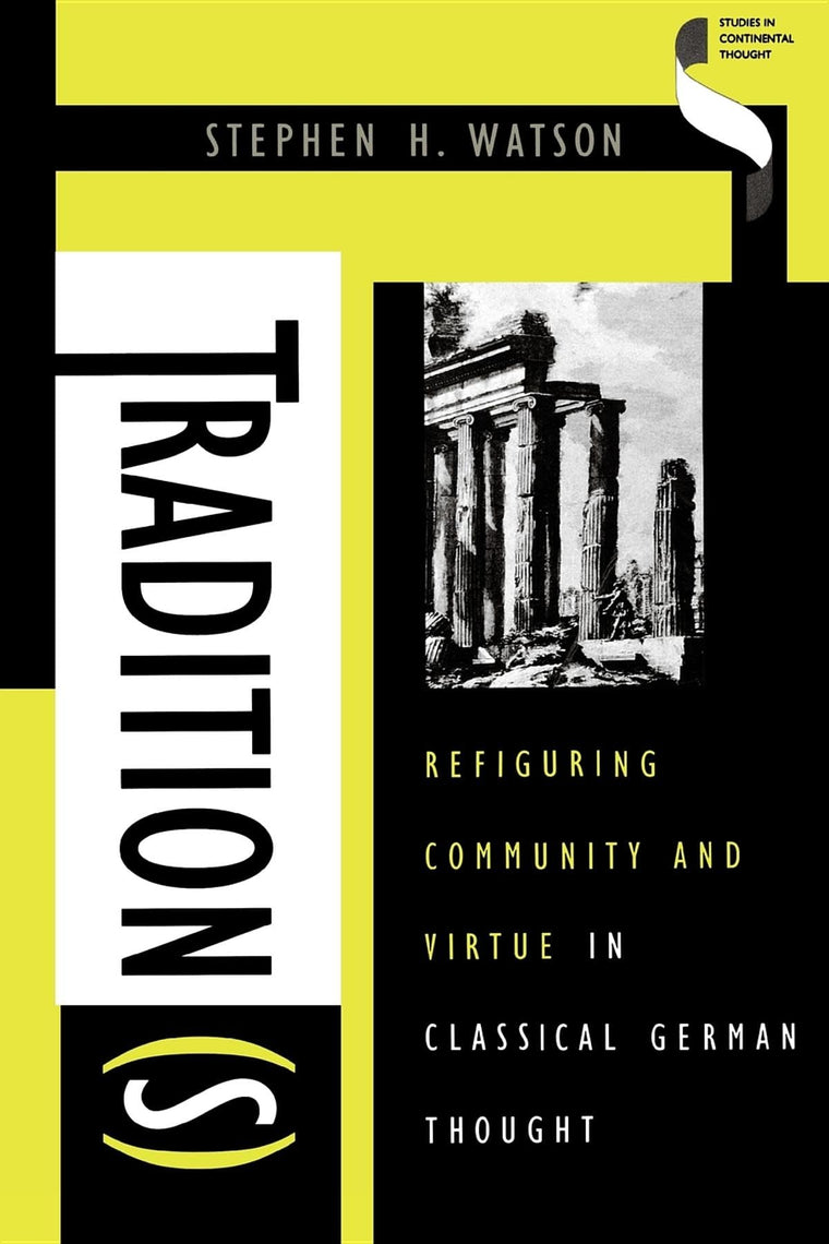 Tradition(s): Refiguring Community and Virtue in Classical German Thought (Studies in Continental Thought)