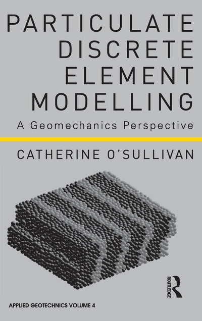 Particulate Discrete Element Modelling: A Geomechanics Perspective (Applied Geotechnics)