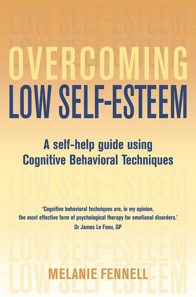 Overcoming Low Self-Esteem: A Self-Help Guide Using Cognitiv