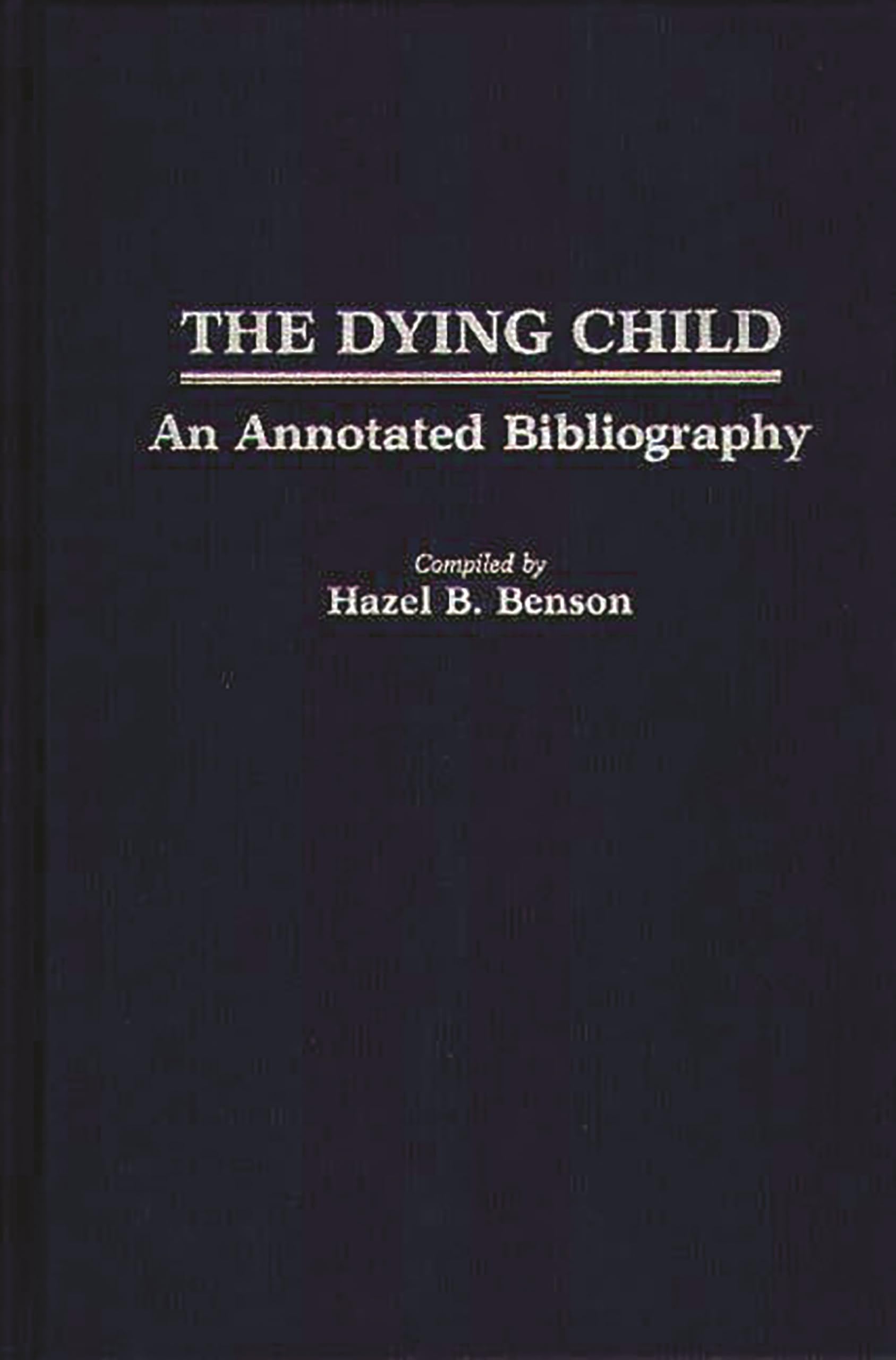 The Dying Child: An Annotated Bibliography (Contemporary Problems of Childhood)