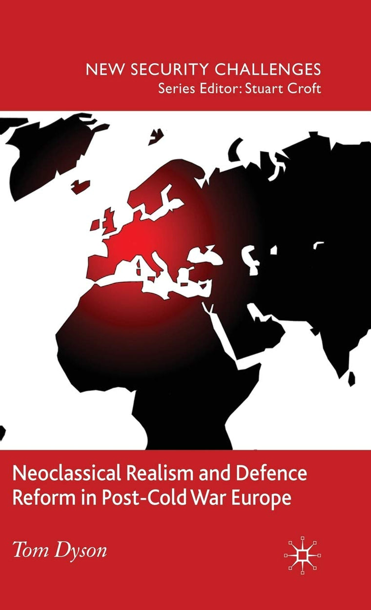 Neoclassical Realism and Defence Reform in Post-Cold War Europe (New Security Challenges)