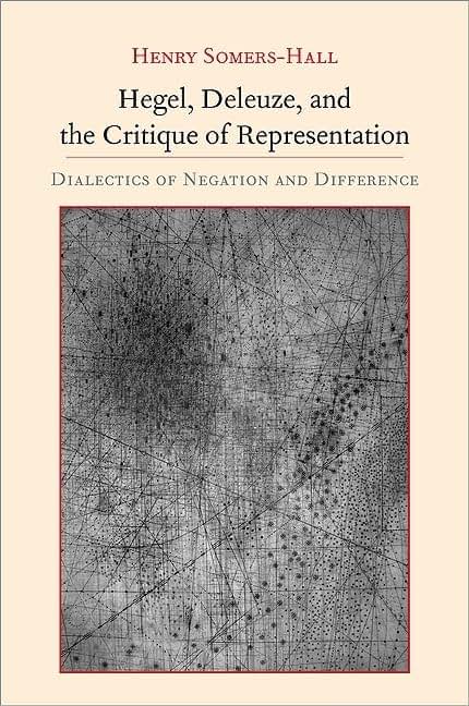 Hegel, Deleuze, and the Critique of Representation: Dialectics of Negation and Difference (Suny Series, Intersections: Philosophy and Critical Theory)
