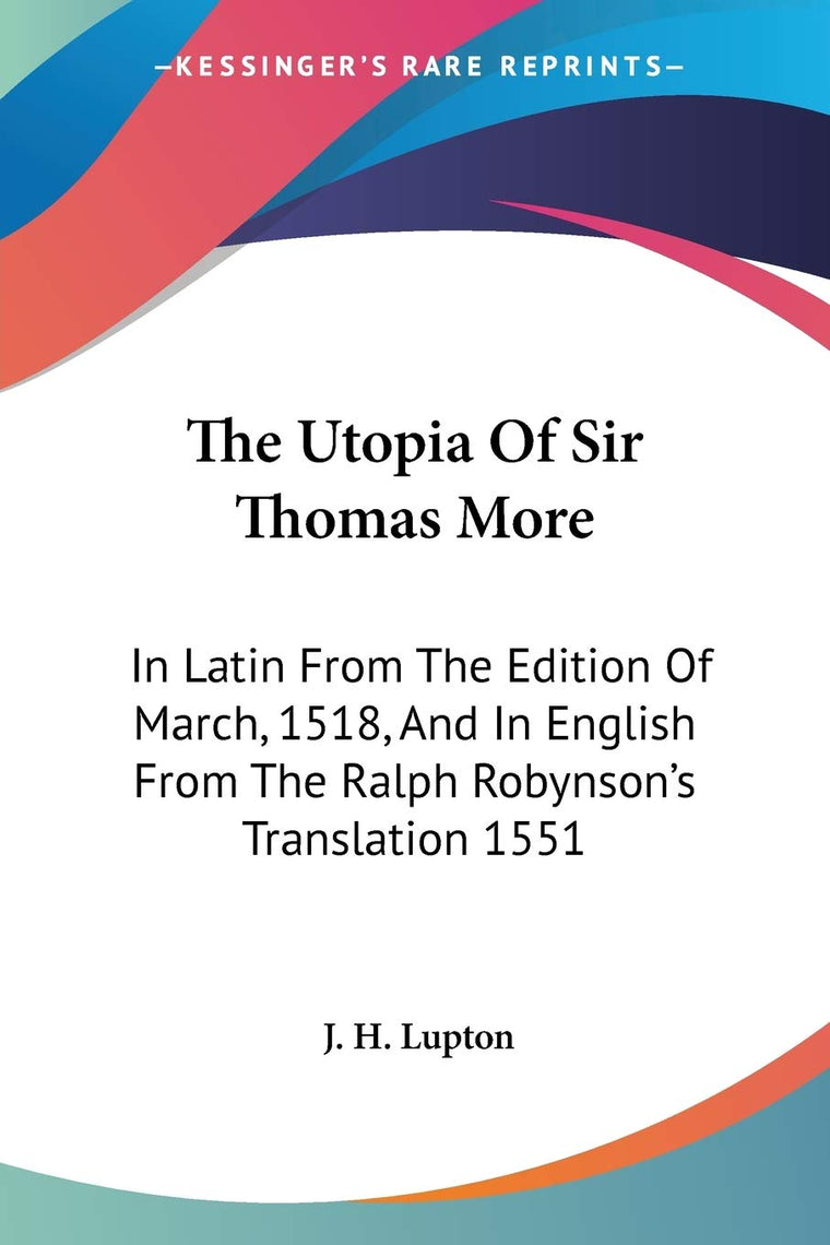 The Utopia Of Sir Thomas More: In Latin From The Edition Of March, 1518, And In English From The Ralph Robynson's Translation 1551 (Latin Edition)
