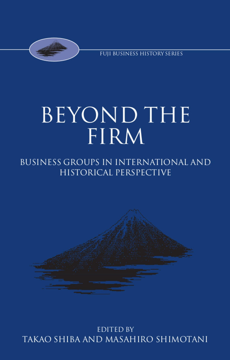 Beyond the Firm: Business Groups in International and Historical Perspective (Fuji Business History)