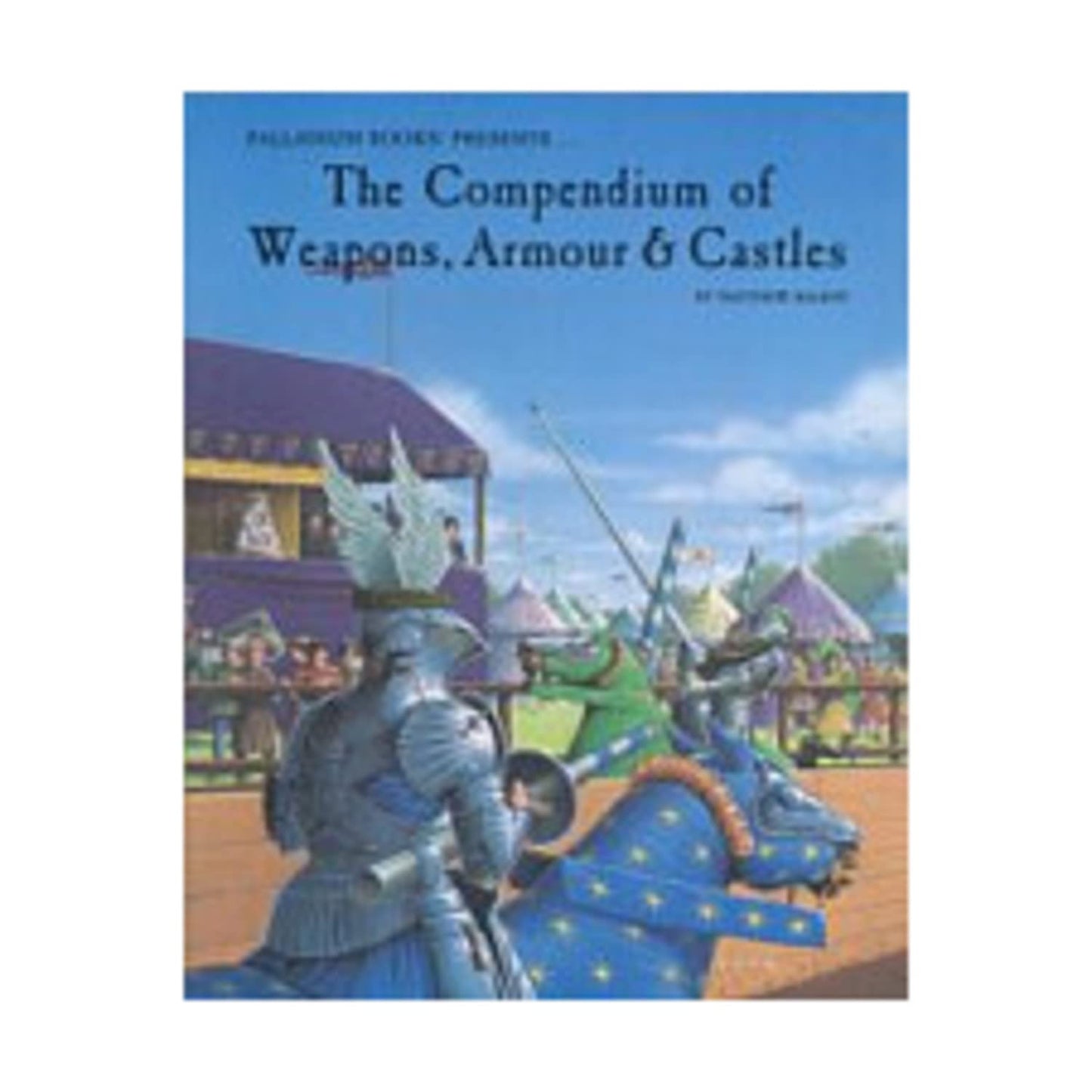 The Compendium of Weapons Armour and Castles by Balent, Matt