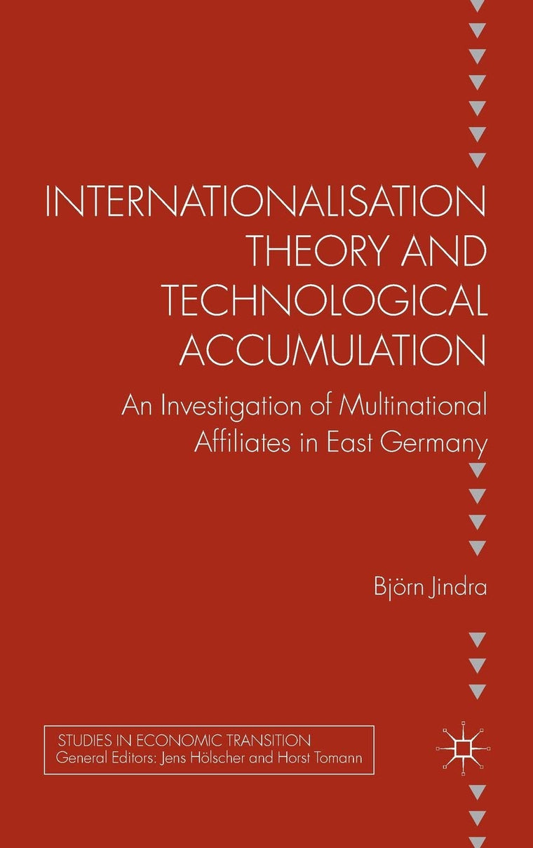 Internationalisation Theory and Technological Accumulation: An Investigation of Multinational Affiliates in East Germany (Studies in Economic Transition)