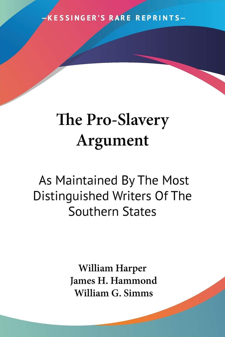 The Pro-Slavery Argument: As Maintained By The Most Distinguished Writers Of The Southern States