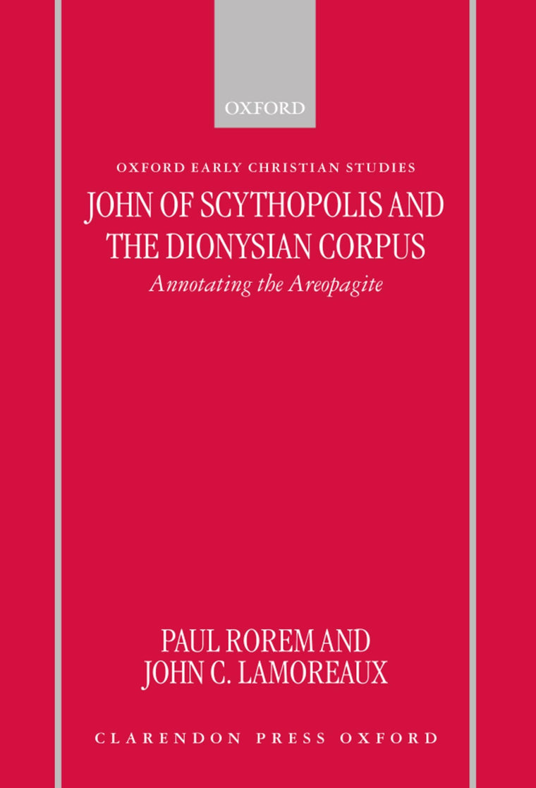 John of Scythopolis and the Dionysian Corpus: Annotating the Areopagite (Oxford Early Christian Studies)