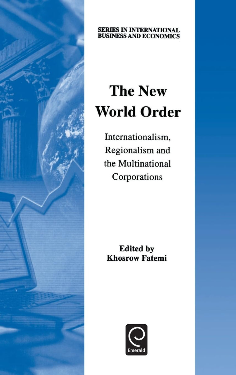 The New World Order: Internationalism, Regionalism and the Multinational Corporations (Series in International Business and Economics, 15)