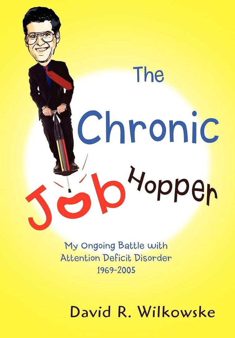 The Chronic Job Hopper: My Ongoing Battle with Attention Deficit Disorder 1969-2005