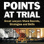 Turning Points at Trial: Great Lawyers Share Secrets, Strategies and Skills