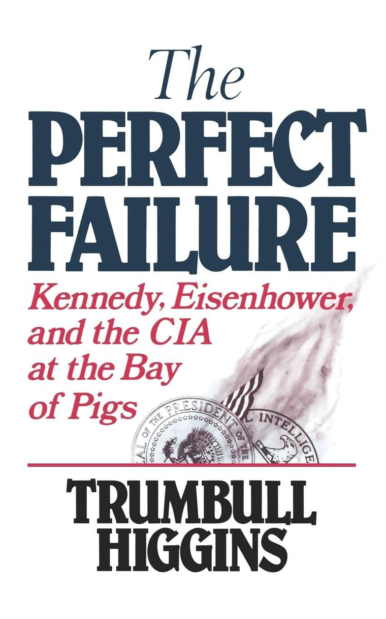 The Perfect Failure: Kennedy, Eisenhower, and the CIA at the Bay of Pigs