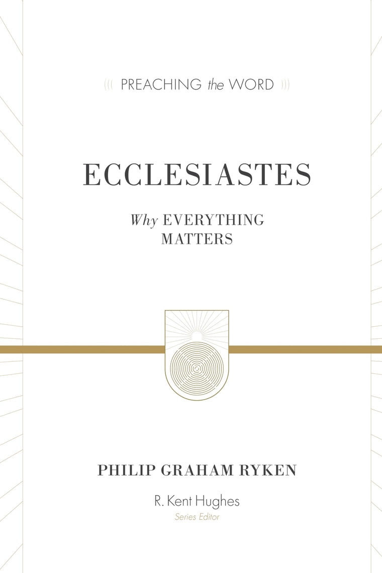 Ecclesiastes: Why Everything Matters (Preaching the Word)