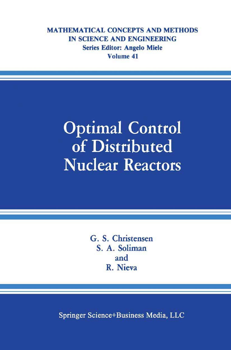 Optimal Control of Distributed Nuclear Reactors (Mathematical Concepts and Methods in Science and Engineering, 41)