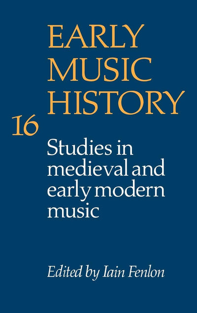 Early Music History: Volume 16: Studies in Medieval and Early Modern Music (Early Music History, Series Number 16)