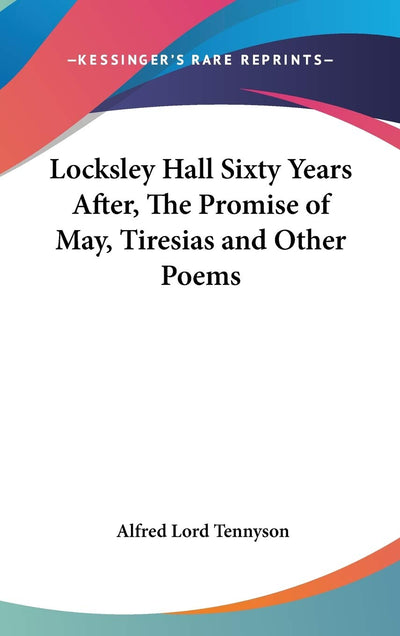 Locksley Hall Sixty Years After, The Promise of May, Tiresias and Other Poems