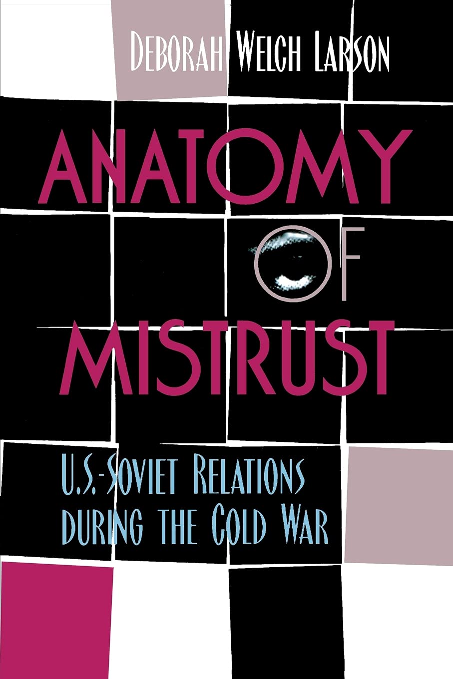Anatomy of Mistrust: U.S.-Soviet Relations during the Cold War (Cornell Studies in Security Affairs)