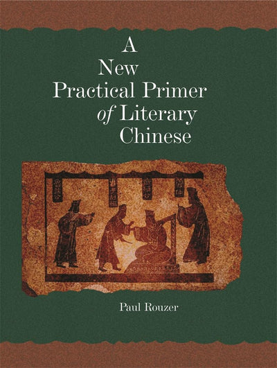 A New Practical Primer of Literary Chinese (Harvard East Asian Monographs)