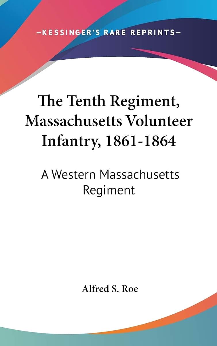The Tenth Regiment, Massachusetts Volunteer Infantry, 1861-1864: A Western Massachusetts Regiment