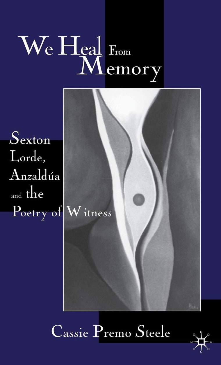 We Heal from Memory: Sexton, Corde, Anzaldua, and the Poetry of Witness