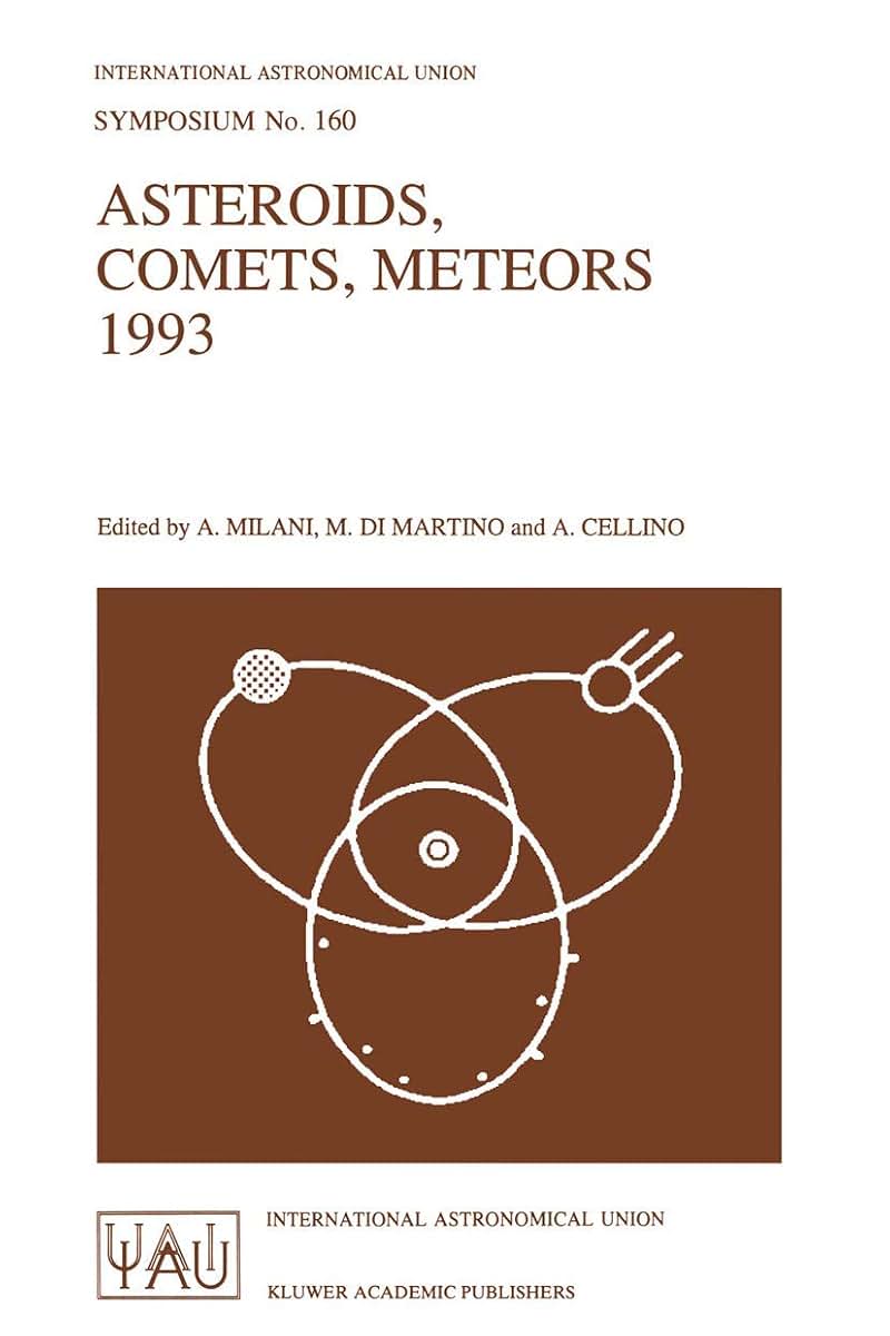 Asteroids, Comets, Meteors 1993: Proceedings of the 160th Symposium of the International Astronomical Union, Held in Belgirate, Italy, June 14-18, 1993 (International Astronomical Union Symposia, 160)