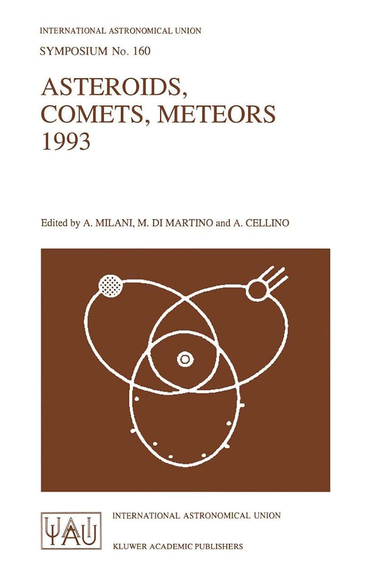 Asteroids, Comets, Meteors 1993: Proceedings of the 160th Symposium of the International Astronomical Union, Held in Belgirate, Italy, June 14-18, 1993 (International Astronomical Union Symposia, 160)