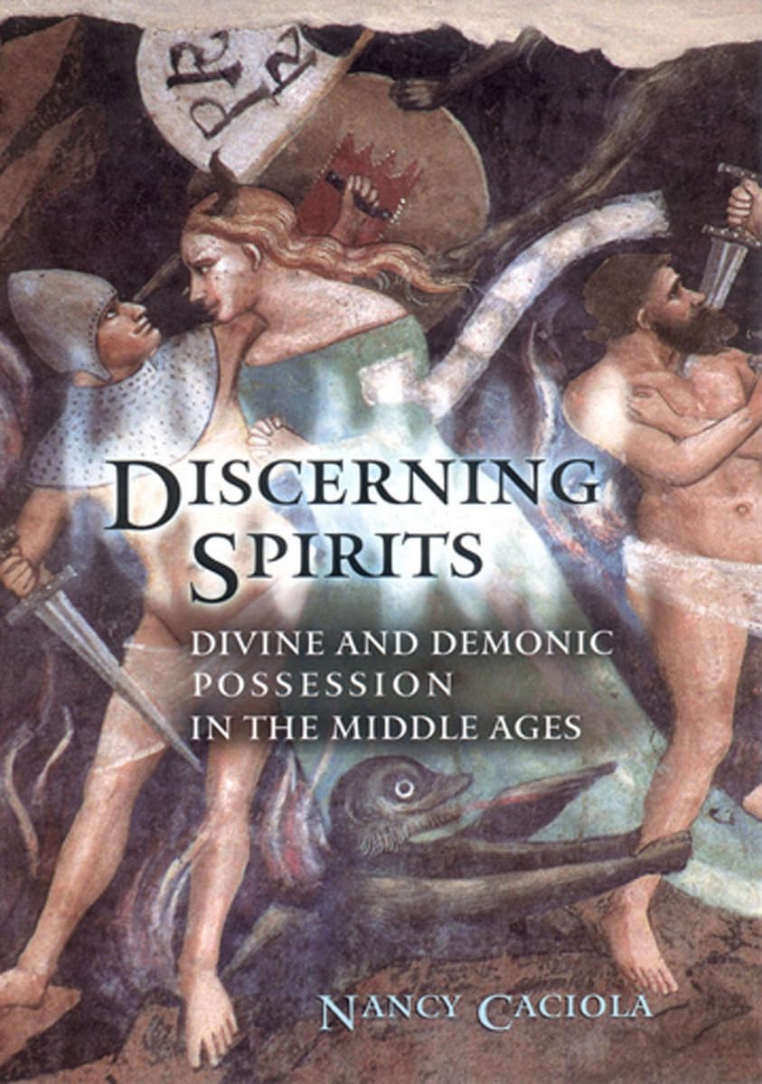 Discerning Spirits: Divine and Demonic Possession in the Middle Ages (Conjunctions of Religion and Power in the Medieval Past)