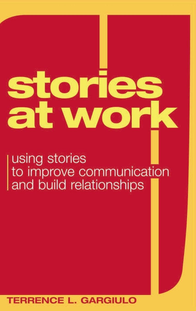 Stories at Work: Using Stories to Improve Communication And Build Relationships