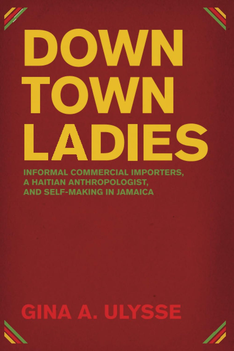Downtown Ladies: Informal Commercial Importers, a Haitian Anthropologist and Self-Making in Jamaica (Women in Culture and Society)