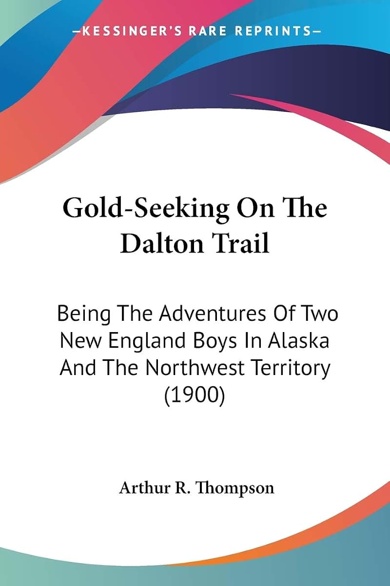 Gold-Seeking On The Dalton Trail: Being The Adventures Of Two New England Boys In Alaska And The Northwest Territory (1900)
