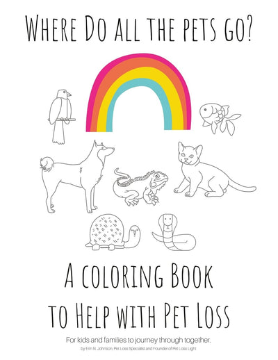 Where Do All The Pets Go? A Coloring Book to Help Kids with Pet Loss.