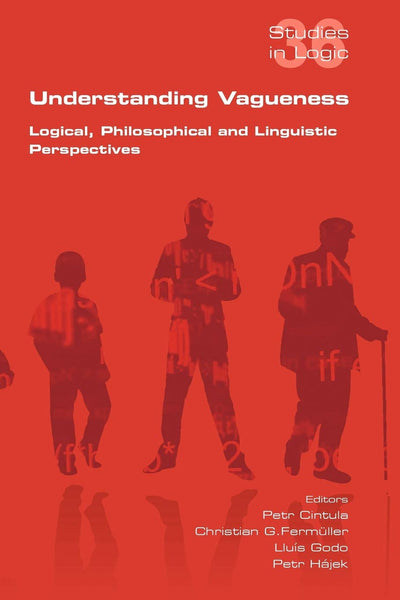 Understanding Vagueness. Logical, Philosophical and Linguistic Perspectives (Studies in Logic)