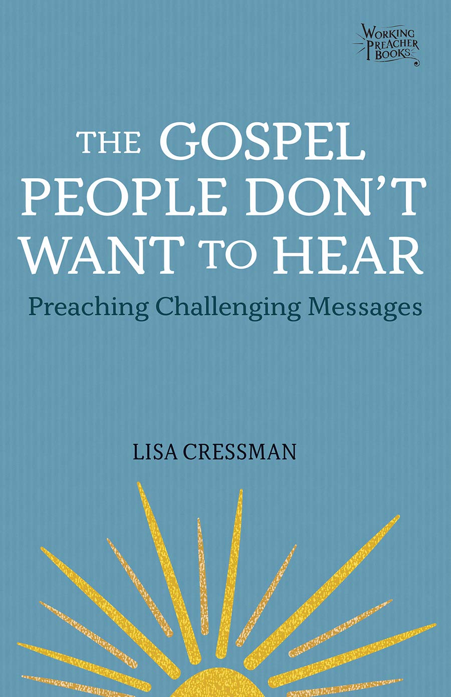 The Gospel People Don't Want to Hear: Preaching Challenging Messages (Working Preacher, 3)