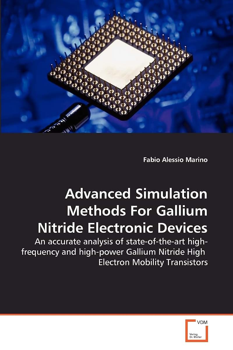 Advanced Simulation Methods For Gallium Nitride Electronic Devices: An accurate analysis of state-of-the-art high-frequency and high-power Gallium Nitride High Electron Mobility Transistors