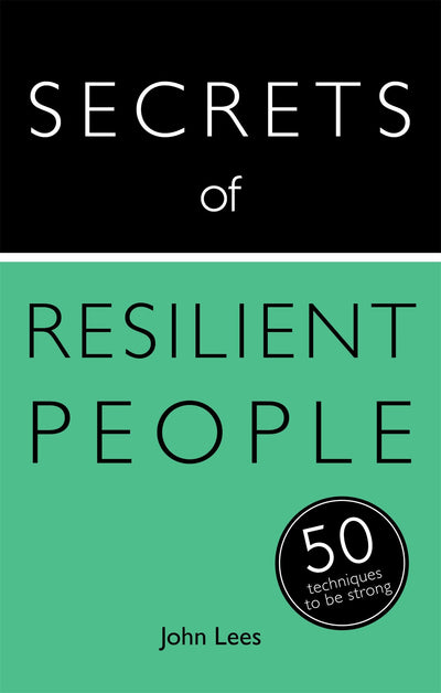 Secrets of Resilient People: 50 Techniques to Be Strong (Teach Yourself: Relationships & Self-Help)