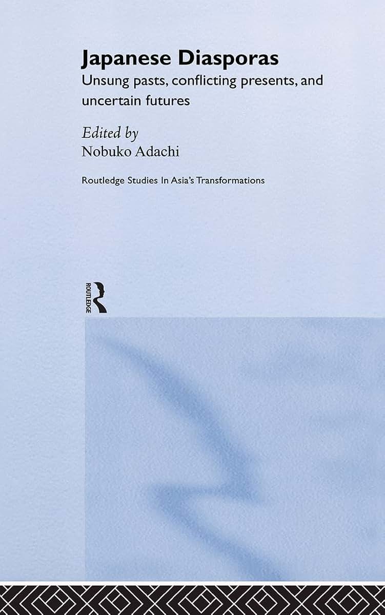 Japanese Diasporas: Unsung Pasts, Conflicting Presents and Uncertain Futures (Routledge Studies in Asia's Transformations)