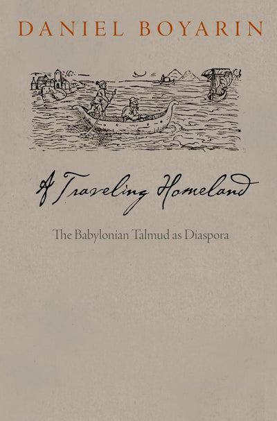 A Traveling Homeland: The Babylonian Talmud as Diaspora (Divinations: Rereading Late Ancient Religion)