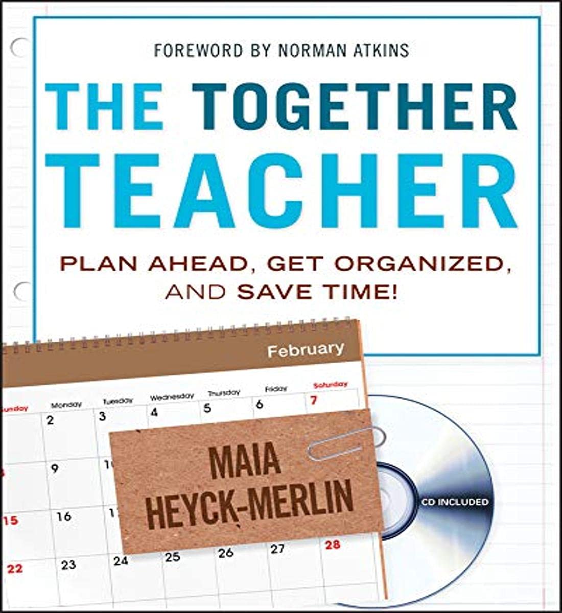 The Together Teacher: Plan Ahead, Get Organized, and Save Time!