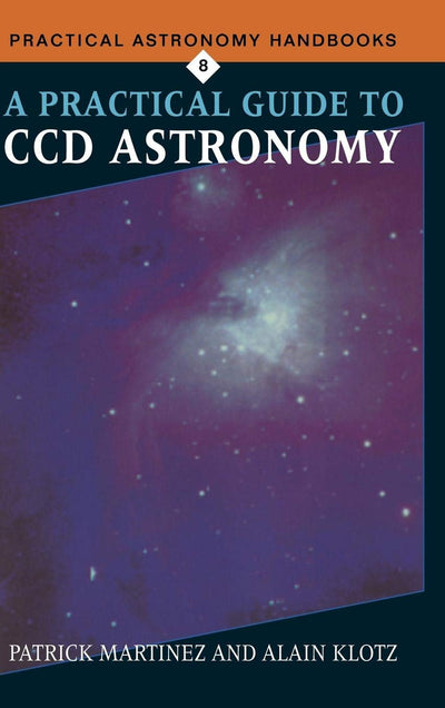 A Practical Guide to CCD Astronomy (Practical Astronomy Handbooks, Series Number 8)