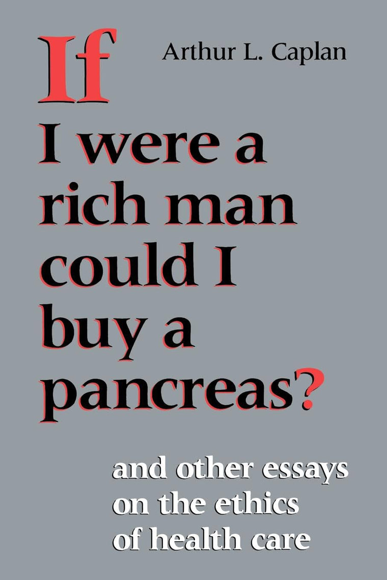 If I Were a Rich Man Could I Buy a Pancreas?: And Other Essays on the Ethics of Health Care (Medical Ethics)