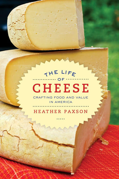 Life of Cheese: Crafting Food and Value in America (California Studies in Food and Culture) (Volume 41)