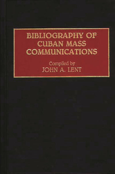 Bibliography of Cuban Mass Communications (Bibliographies and Indexes in Mass Media and Communications)