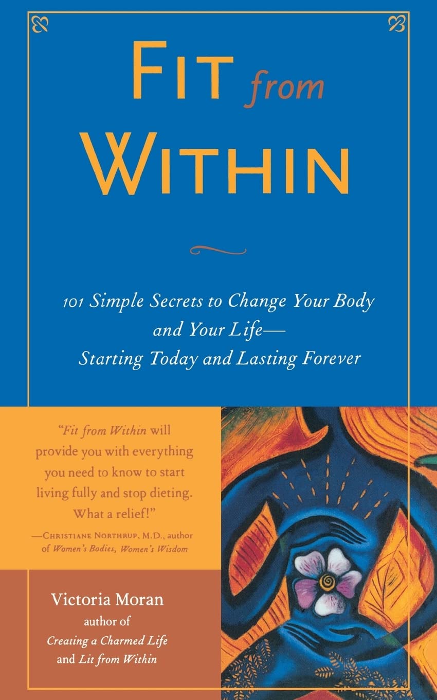 Fit From Within : 101 Simple Secrets to Change Your Body and Your Life - Starting Today and Lasting Forever