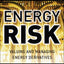 Energy Risk: Valuing and Managing Energy Derivatives