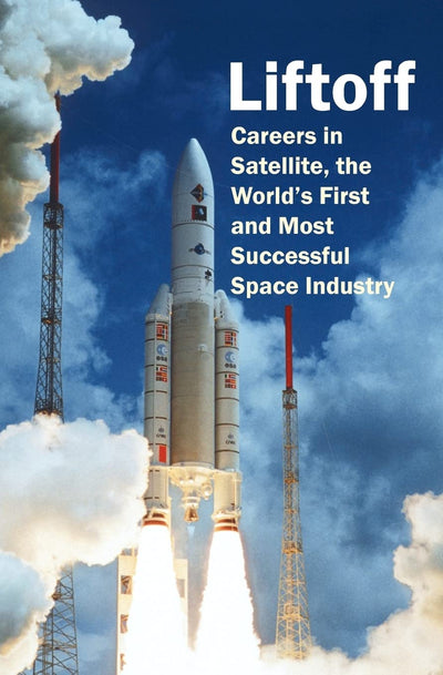 Liftoff: Careers in Satellite, the Worlds First and Most Successful Space Industry