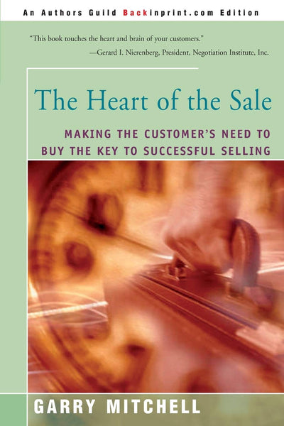 The Heart of the Sale: Making the Customer's Need to Buy the Key to Successful Selling