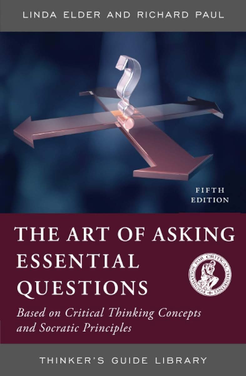 The Thinker's Guide to the Art of Asking Essential Questions (Thinker's Guide Library)