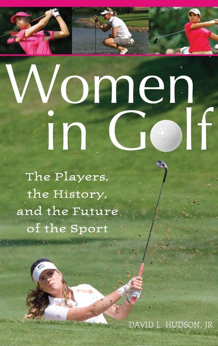 Women in Golf: The Players, the History, and the Future of the Sport